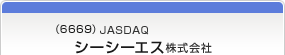 （6669）JASDAQ　シーシーエス株式会社