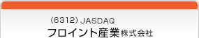 （6312）JASDAQ　フロイント産業株式会社