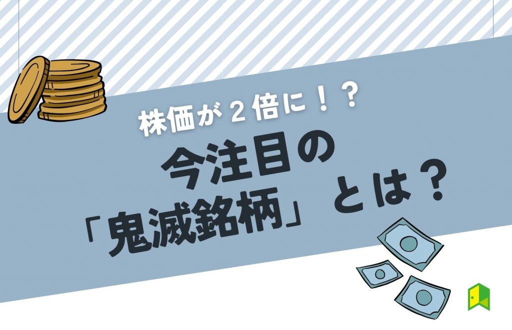 【株価が2倍に!?】鬼滅の刃の影響を受けた今注目の「鬼滅銘柄」企業とは？