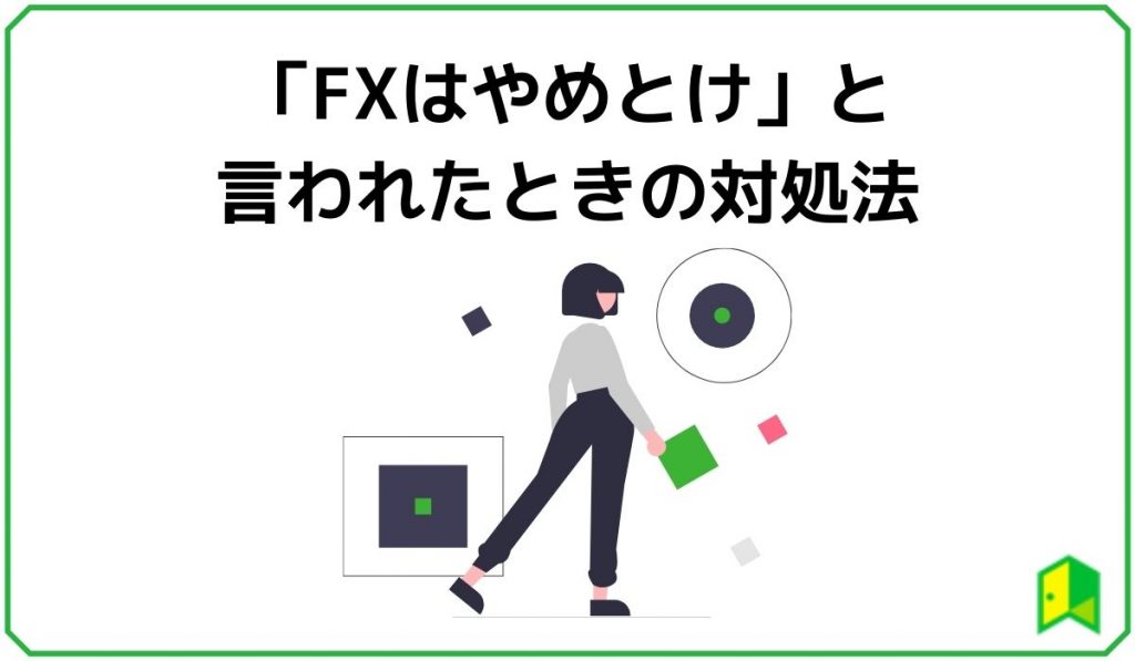 「FXはやめとけ」と言われたときの対処法