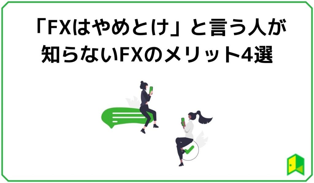 「FXはやめとけ」と言う人が知らないFXのメリット4選