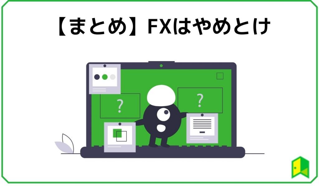 【まとめ】FXはやめとけ