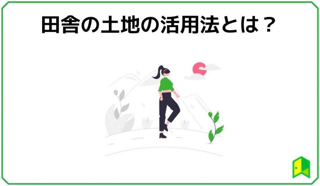 田舎の土地の活用法とは?