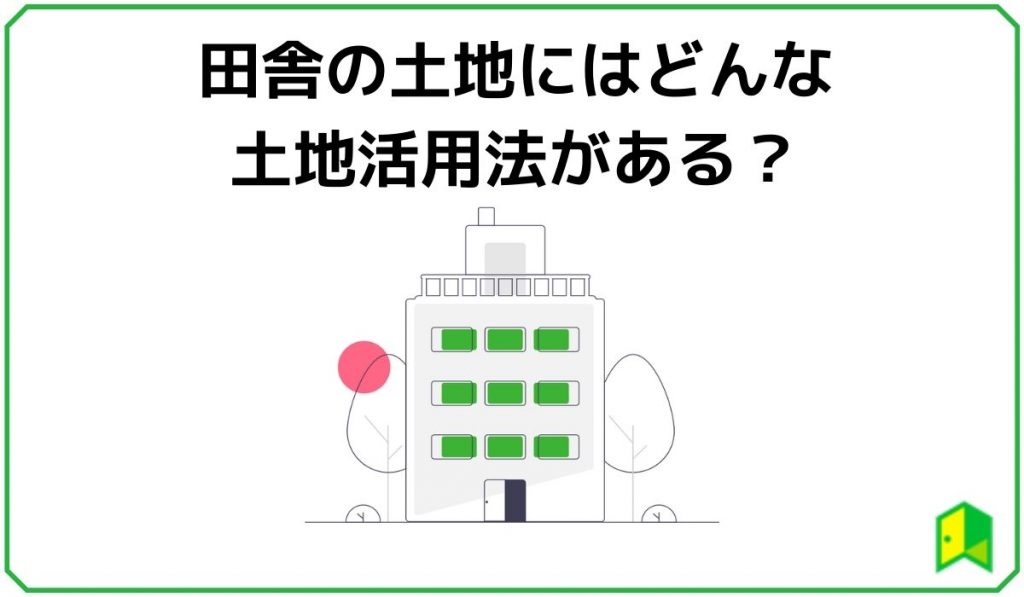 田舎の土地にはどんな土地活用法がある?