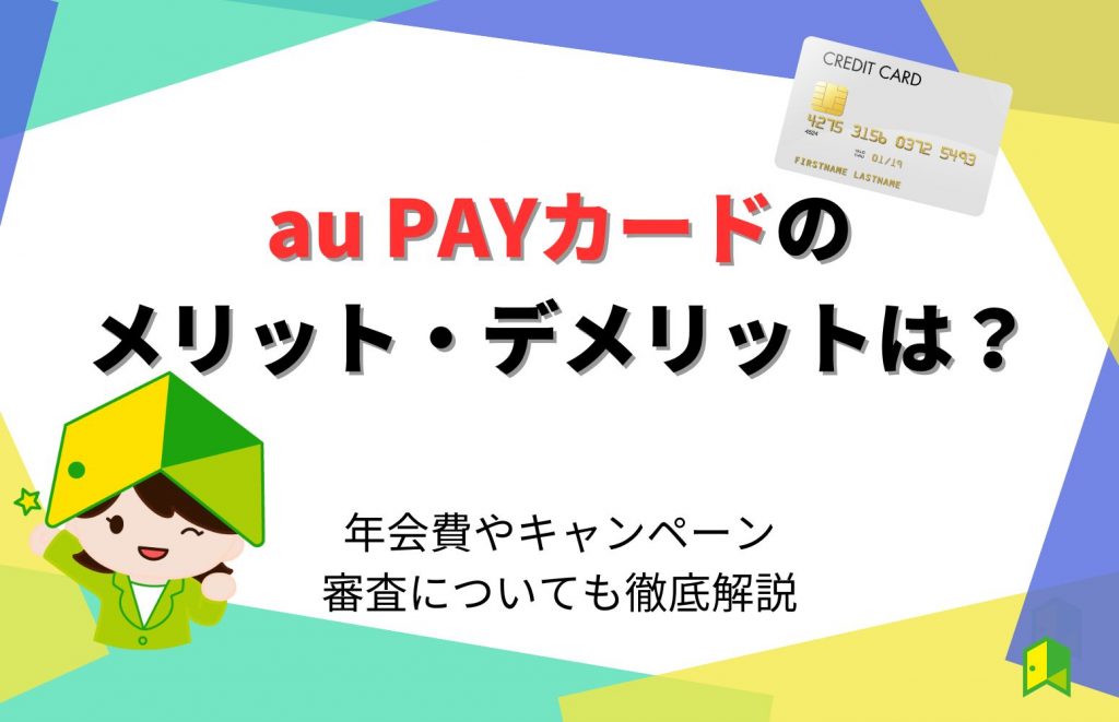 au PAYカードのメリット・デメリットは？年会費やキャンペーン、審査についても徹底解説