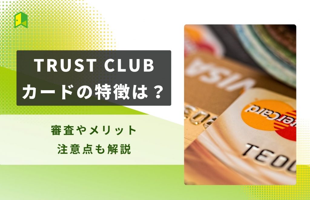 TRUST CLUBカードの特徴は？審査やメリット、注意点も解説