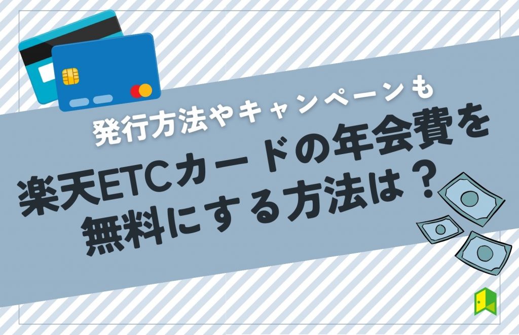 楽天ETCカードの年会費を無料にする方法は？発行方法やキャンペーンも解説