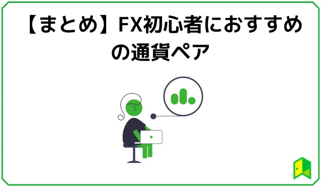 【まとめ】FX初心者におすすめの通貨ペア