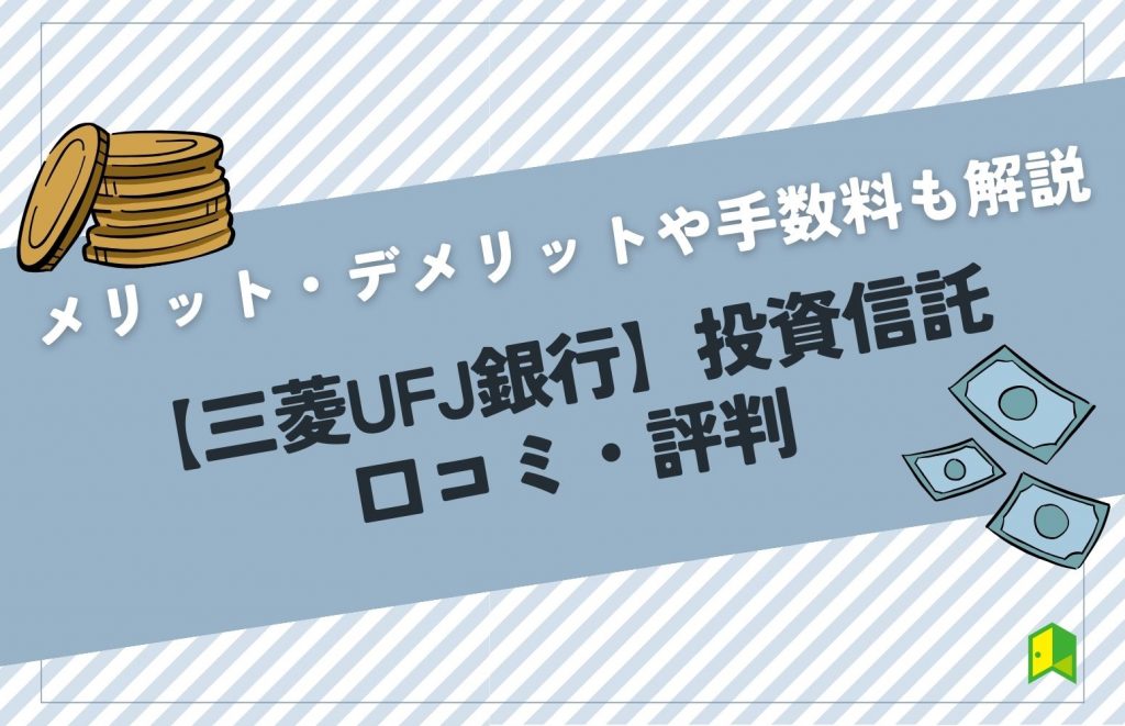 【評判】三菱UFJ銀行の投資信託はおすすめ？手数料やメリット・デメリットを解説！