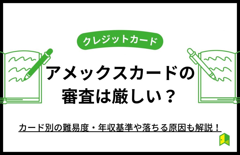 アメックスカードの審査は厳しい？カード別の難易度・年収基準や落ちる原因も解説！