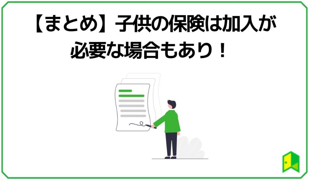 【まとめ】子供の保険は加入が必要な場合もあり！