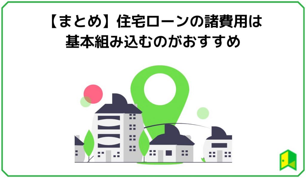 【まとめ】住宅ローンの諸費用は基本組み込むのがおすすめ