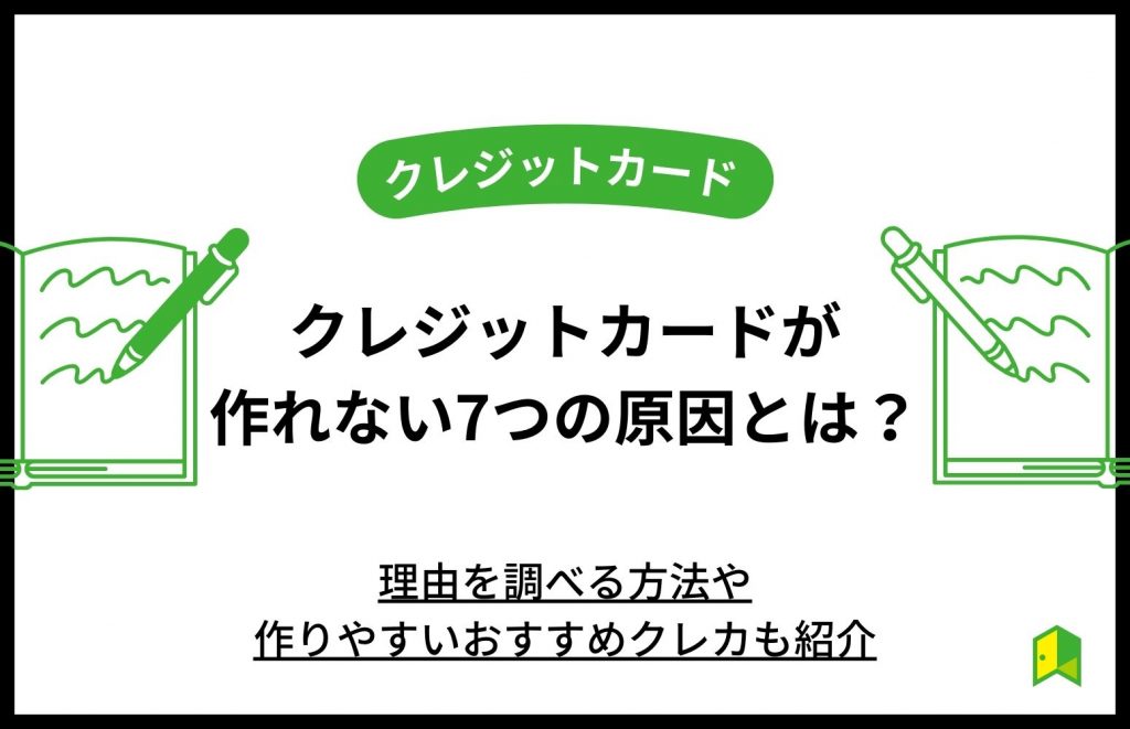 クレジットカードが作れない7つの原因とは？理由を調べる方法や作りやすいおすすめクレカも紹介