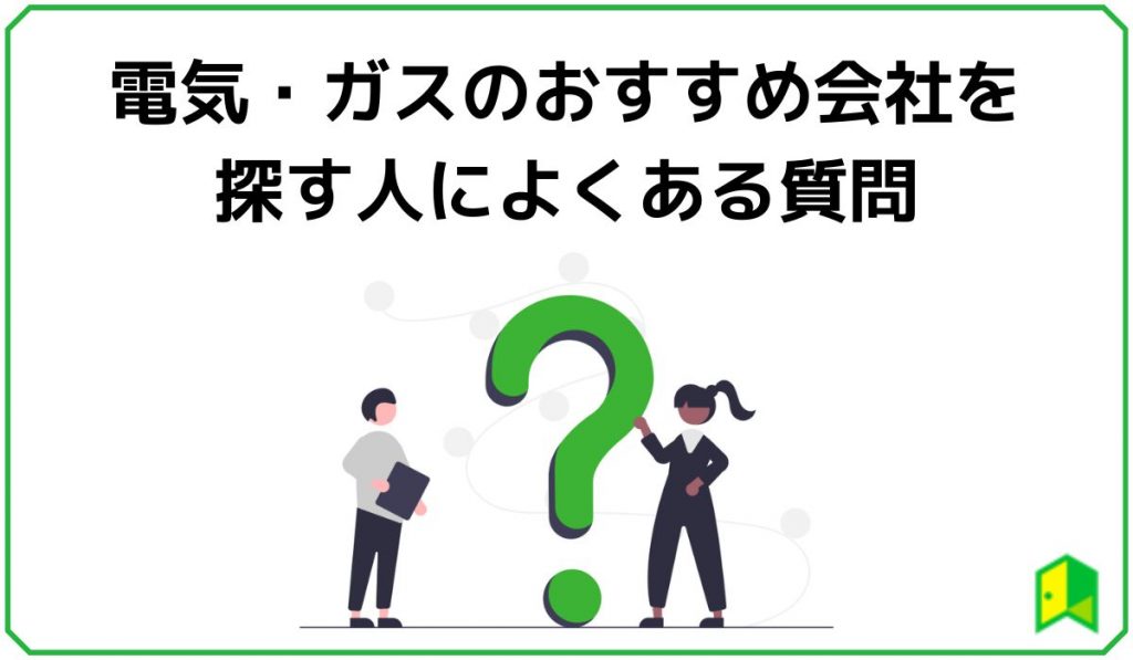 電気・ガスのおすすめ会社を探す人によくある質問