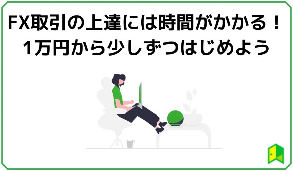 FX取引の上達には時間がかかる!1万円から少しずつはじめよう