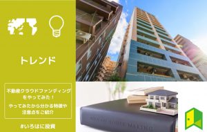 不動産クラウドファンディングをやってみた！やってみたから分かる特徴や注意点をご紹介