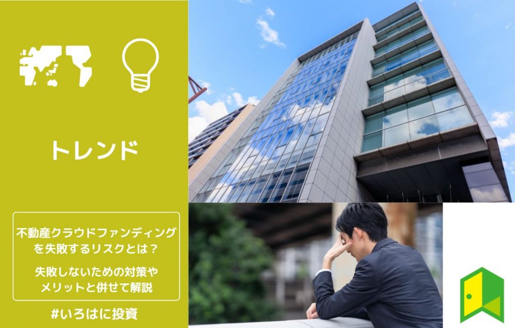 不動産クラウドファンディングを失敗するリスクとは?失敗しないための対策やメリットと併せて解説