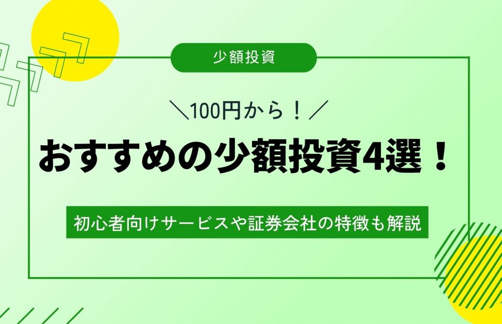 【100円から】おすすめの少額投資4選！初心者向けサービスや証券会社の特徴も解説