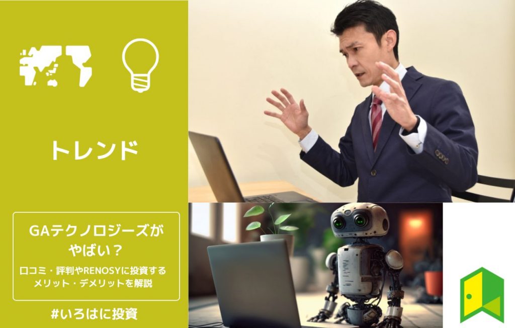 GAテクノロジーズがやばい?口コミ・評判やRENOSYに投資するメリット・デメリットを解説