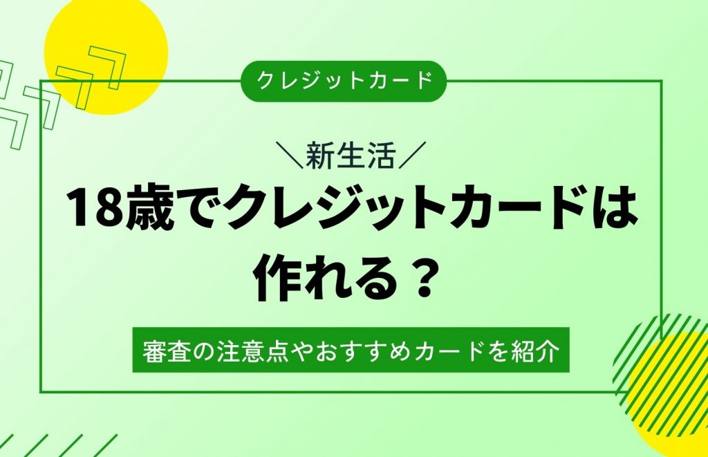 【新生活】18歳でクレジットカードは作れる？審査の注意点やおすすめのカードを紹介