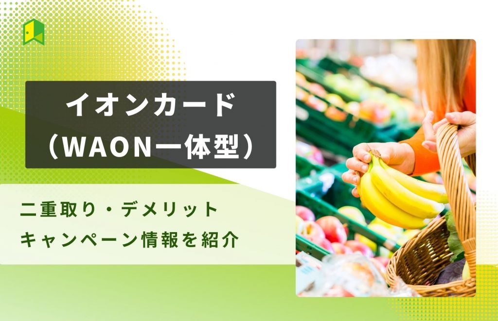イオンカード(WAON一体型)の特徴は?二重取り・デメリット、キャンペーン情報を紹介!