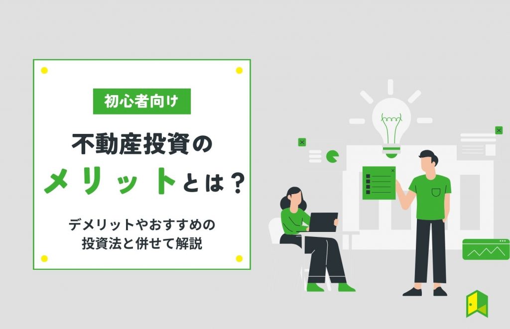 不動産投資のメリットとは?デメリットやおすすめの投資法と併せて解説