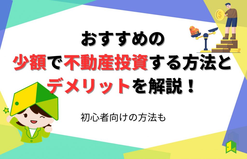 おすすめの少額で不動産投資する方法とデメリットを解説！