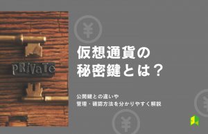 仮想通貨の秘密鍵とは?公開鍵との違いや管理・確認方法を分かりやすく解説