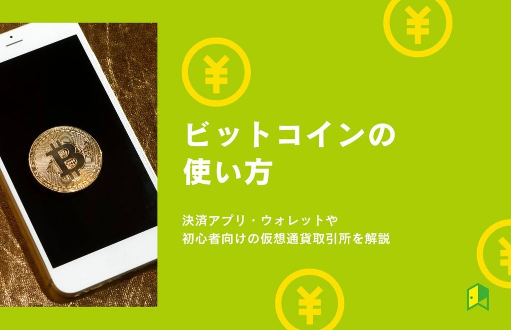 ビットコインの使い方！決済アプリ・ウォレットや初心者向けの仮想通貨取引所を解説