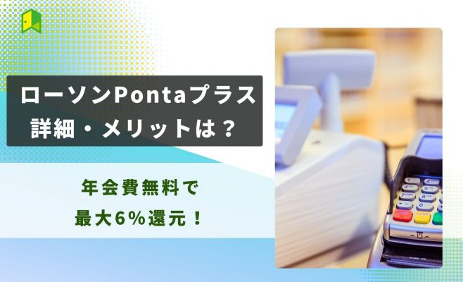 ローソンPontaプラスの詳細・メリット・デメリットを徹底解説！年会費無料で最大6％還元