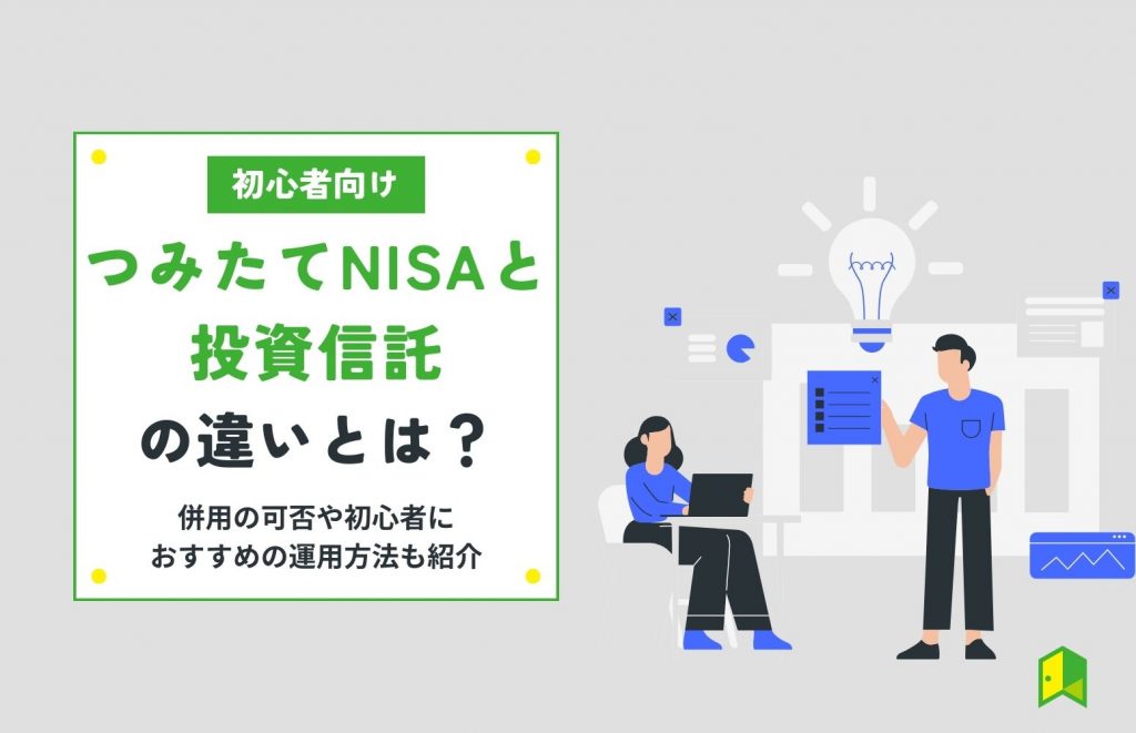 積立（つみたて）nisaと投資信託の違いとは？併用の可否や初心者におすすめの運用方法も紹介