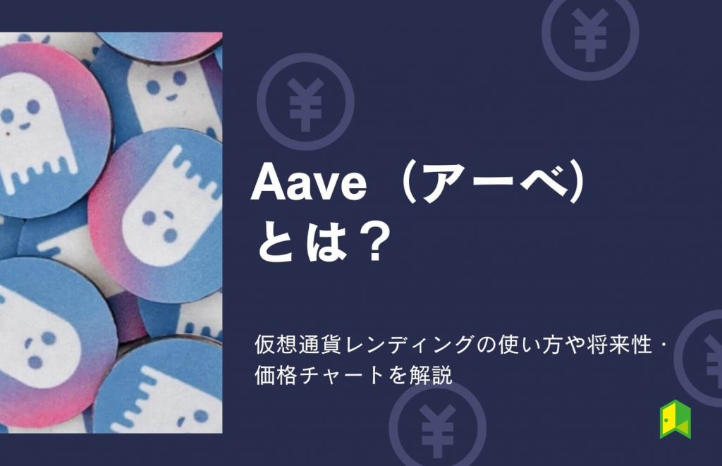 Aave（アーベ）とは？仮想通貨レンディングの使い方や将来性・価格チャートを解説