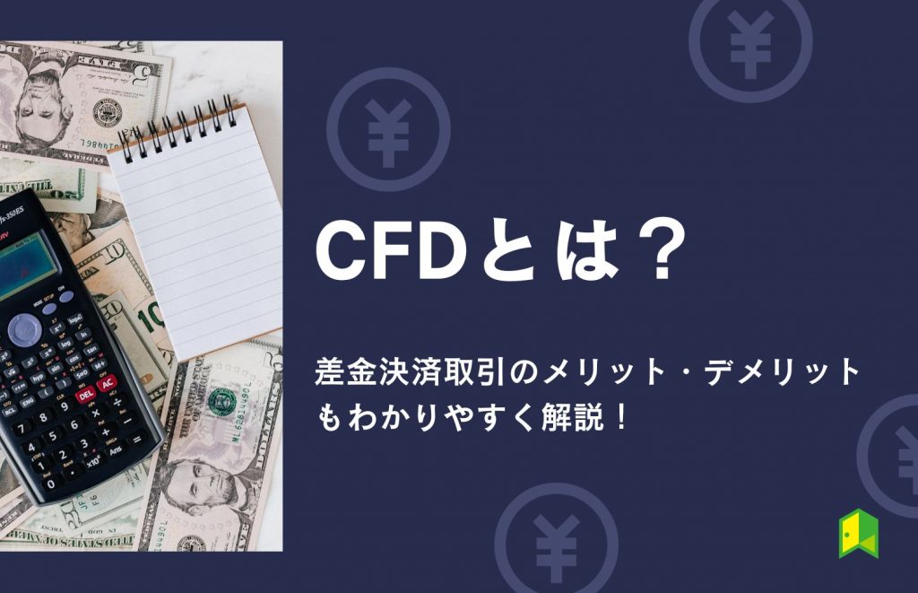CFDとは？他の金融商品との違い、メリットデメリットをわかりやすく解説