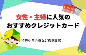 【2023年】女性・主婦に人気のおすすめクレジットカードは?特典や年会費など徹底比較!