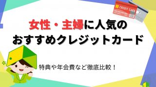 【2023年】女性・主婦に人気のおすすめクレジットカードは？特典や年会費など徹底比較！