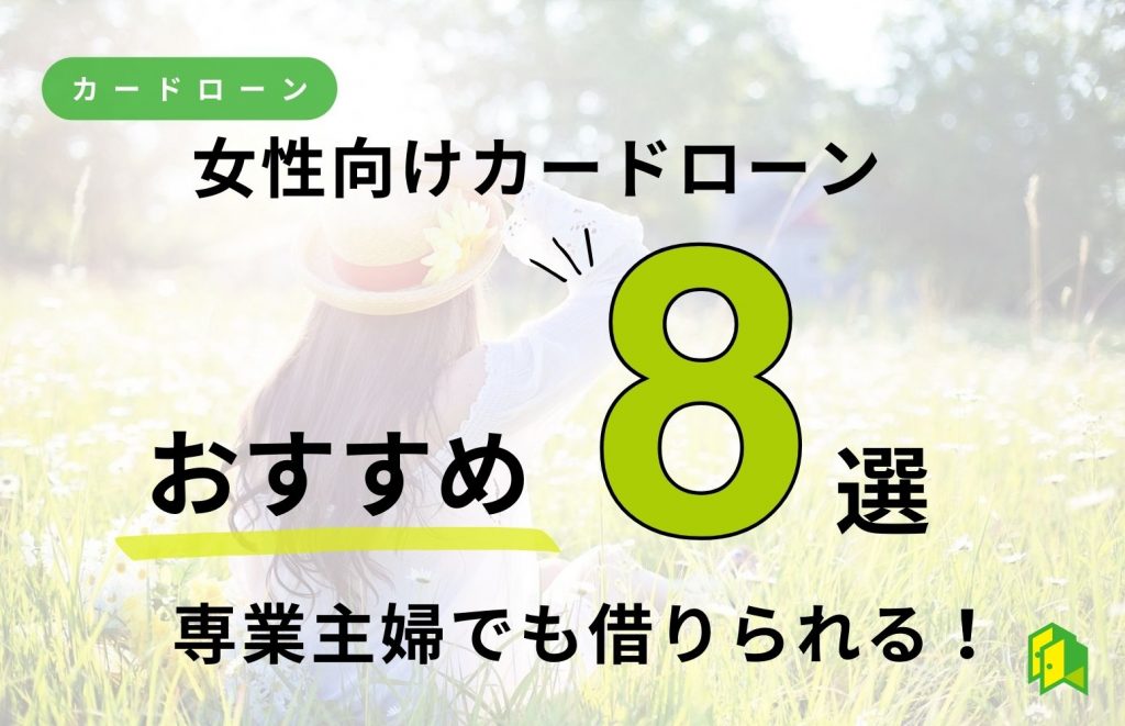 女性におすすめのカードローン8選!レディースローンの審査基準・申込の流れを経験者が解説!