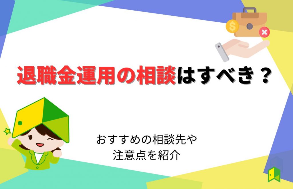 退職金運用の相談はすべき？おすすめの相談先や注意点を紹介