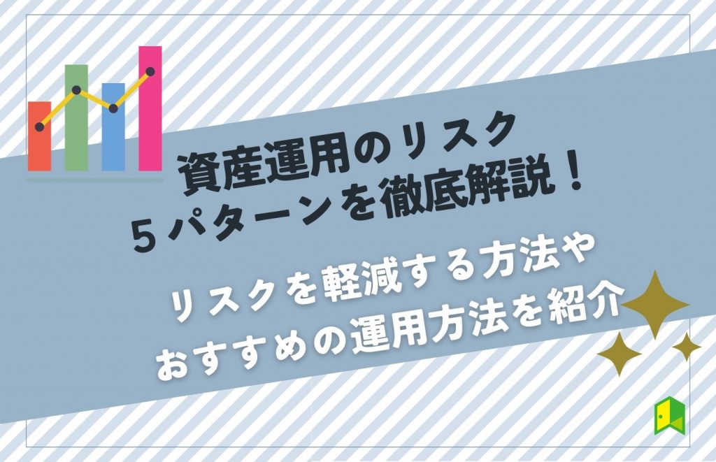 資産運用のリスク5パターンを徹底解説!リスクを軽減する方法やおすすめの運用方法を紹介