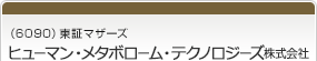 （6090）東証マザーズ　ヒューマン・メタボローム・テクノロジーズ株式会社
