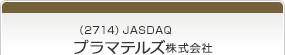 （2714）JASDAQ　プラマテルズ株式会社