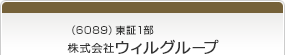 （6089）東証1部　株式会社ウィルグループ