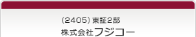 （2405）東証2部　株式会社フジコー