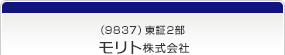 （9837）東証2部　モリト株式会社