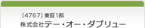 （4767）東証1部　株式会社テー・オー・ダブリュー